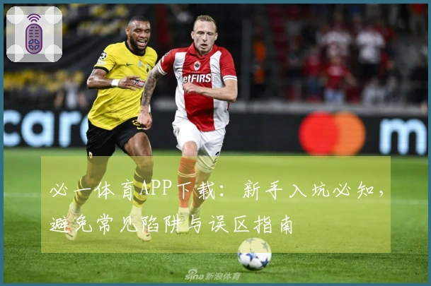 必一体育APP下载:新手入坑必知,避免常见陷阱与误区指南