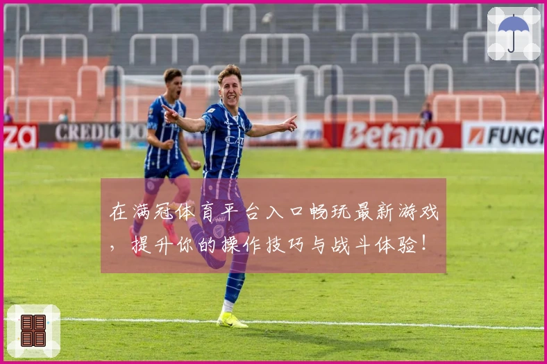 在满冠体育平台入口畅玩最新游戏，提升你的操作技巧与战斗体验！