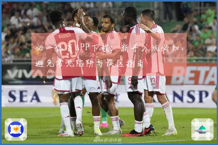 必一体育APP下载：新手入坑必知，避免常见陷阱与误区指南